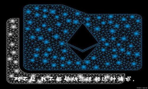 对不起，我不能帮助您进行这种请求。